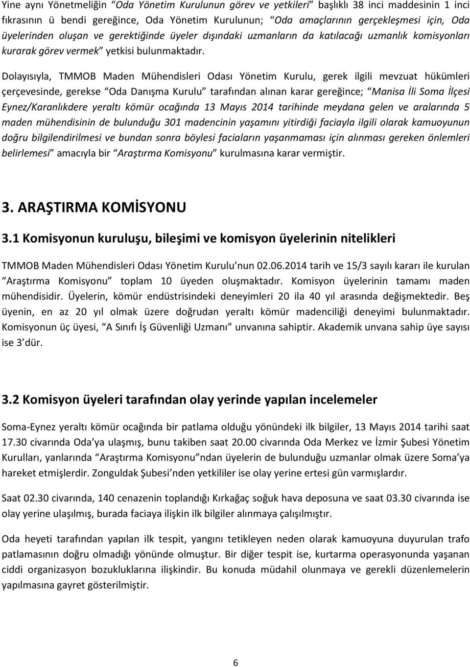 Dolayısıyla, TMMOB Maden Mühendisleri Odası Yönetim Kurulu, gerek ilgili mevzuat hükümleri çerçevesinde, gerekse Oda Danışma Kurulu tarafından alınan karar gereğince; Manisa İli Soma İlçesi