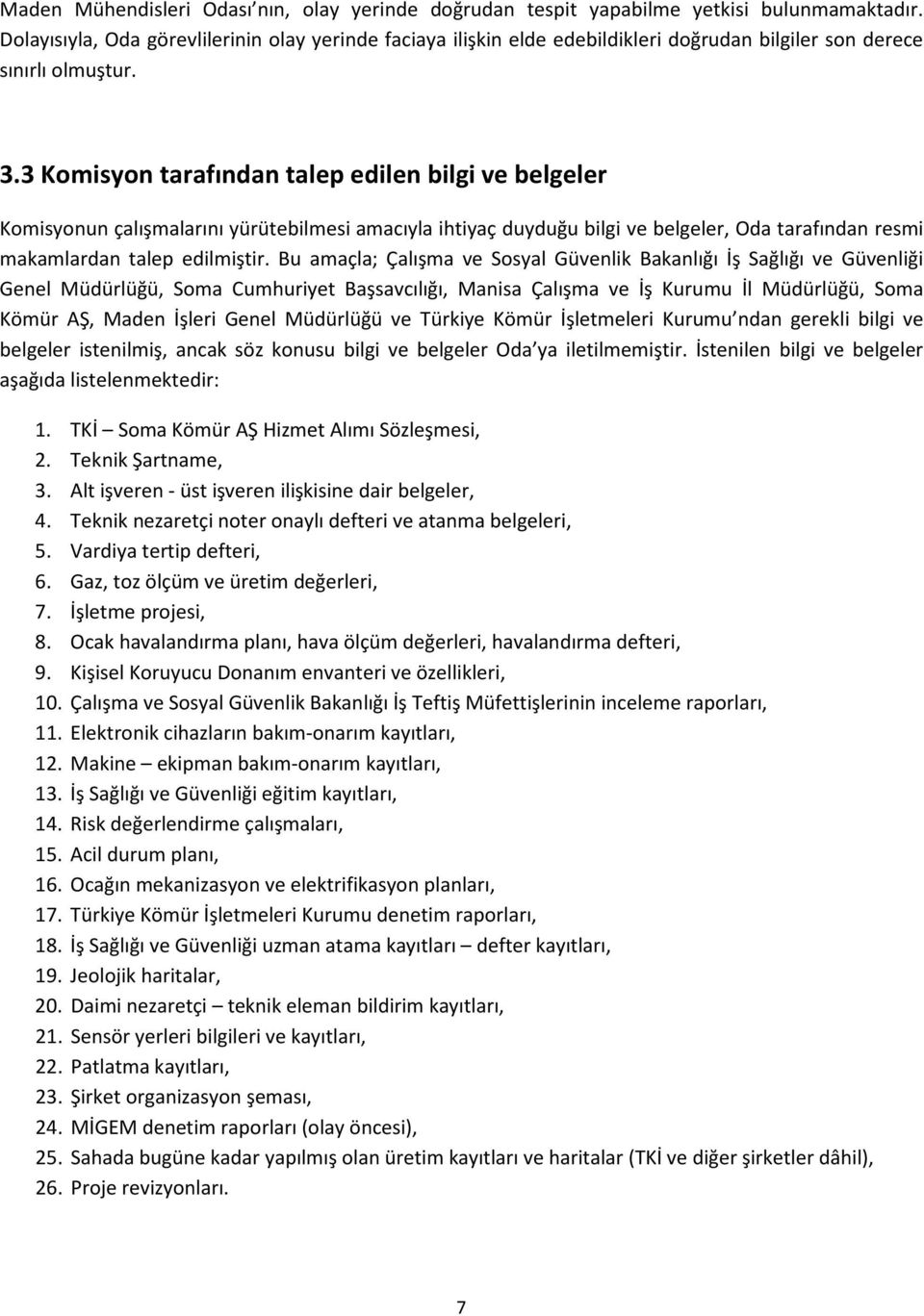 3 Komisyon tarafından talep edilen bilgi ve belgeler Komisyonun çalışmalarını yürütebilmesi amacıyla ihtiyaç duyduğu bilgi ve belgeler, Oda tarafından resmi makamlardan talep edilmiştir.