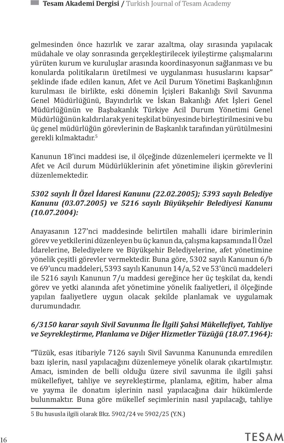 Başkanlığının kurulması ile birlikte, eski dönemin İçişleri Bakanlığı Sivil Savunma Genel Müdürlüğünü, Bayındırlık ve İskan Bakanlığı Afet İşleri Genel Müdürlüğünün ve Başbakanlık Türkiye Acil Durum