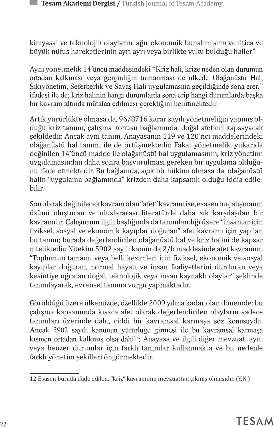 uygulamasına geçildiğinde sona erer. ifadesi ile de; kriz halinin hangi durumlarda sona erip hangi durumlarda başka bir kavram altında mütalaa edilmesi gerektiğini belirtmektedir.