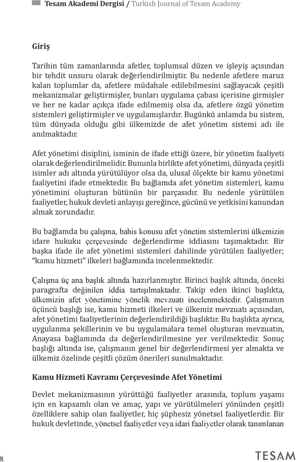 edilmemiş olsa da, afetlere özgü yönetim sistemleri geliştirmişler ve uygulamışlardır. Bugünkü anlamda bu sistem, tüm dünyada olduğu gibi ülkemizde de afet yönetim sistemi adı ile anılmaktadır.