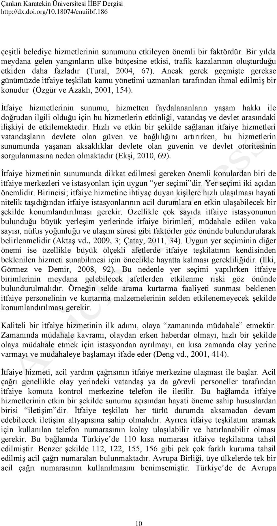 Ancak gerek geçmişte gerekse günümüzde itfaiye teşkilatı kamu yönetimi uzmanları tarafından ihmal edilmiş bir konudur (Özgür ve Azaklı, 2001, 154).