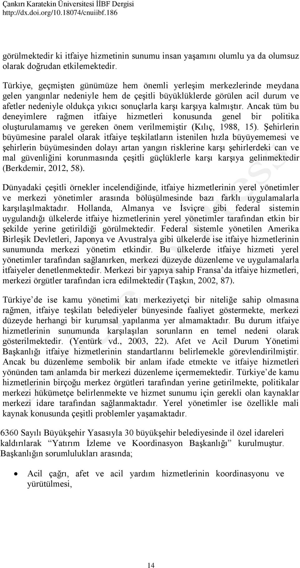 karşıya kalmıştır. Ancak tüm bu deneyimlere rağmen itfaiye hizmetleri konusunda genel bir politika oluşturulamamış ve gereken önem verilmemiştir (Kılıç, 1988, 15).