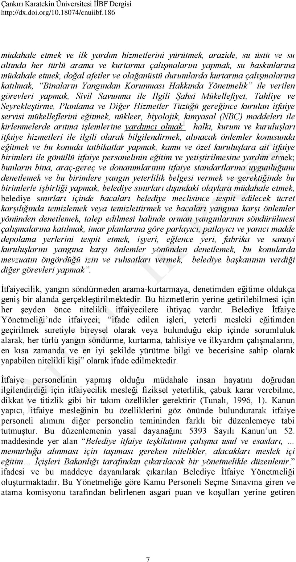 Planlama ve Diğer Hizmetler Tüzüğü gereğince kurulan itfaiye servisi mükelleflerini eğitmek, nükleer, biyolojik, kimyasal (NBC) maddeleri ile kirlenmelerde arıtma işlemlerine yardımcı olmak 1 halkı,