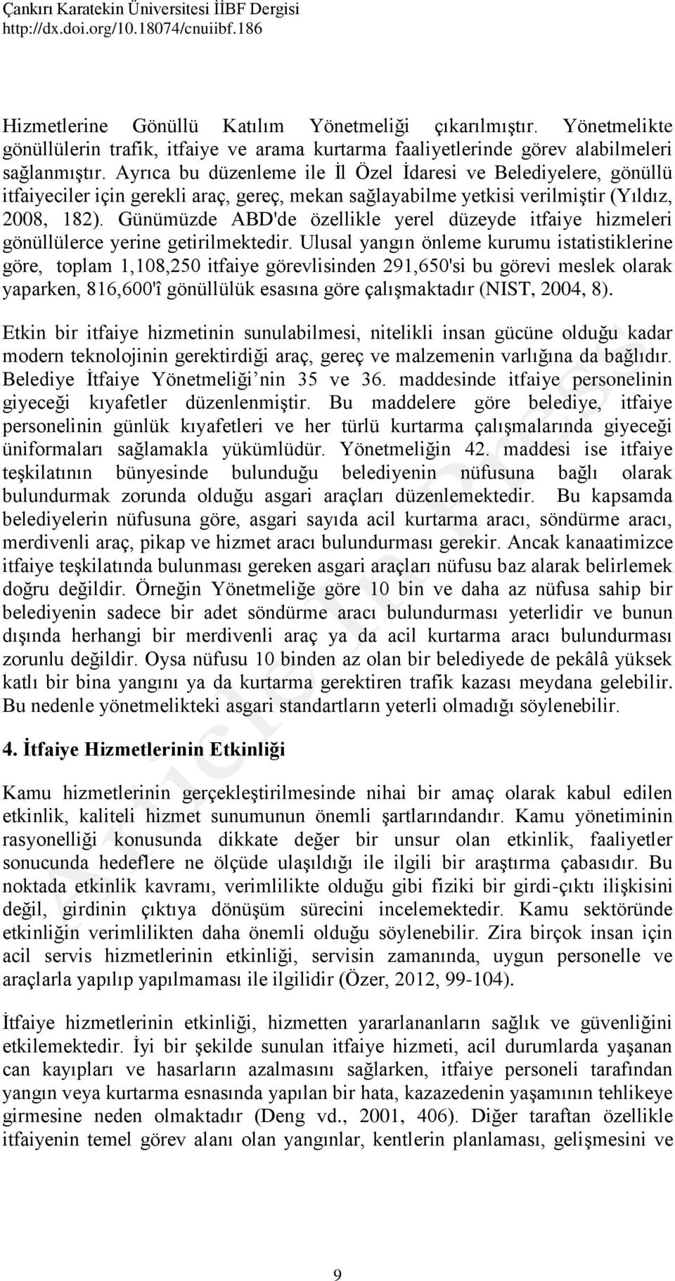 Günümüzde ABD'de özellikle yerel düzeyde itfaiye hizmeleri gönüllülerce yerine getirilmektedir.