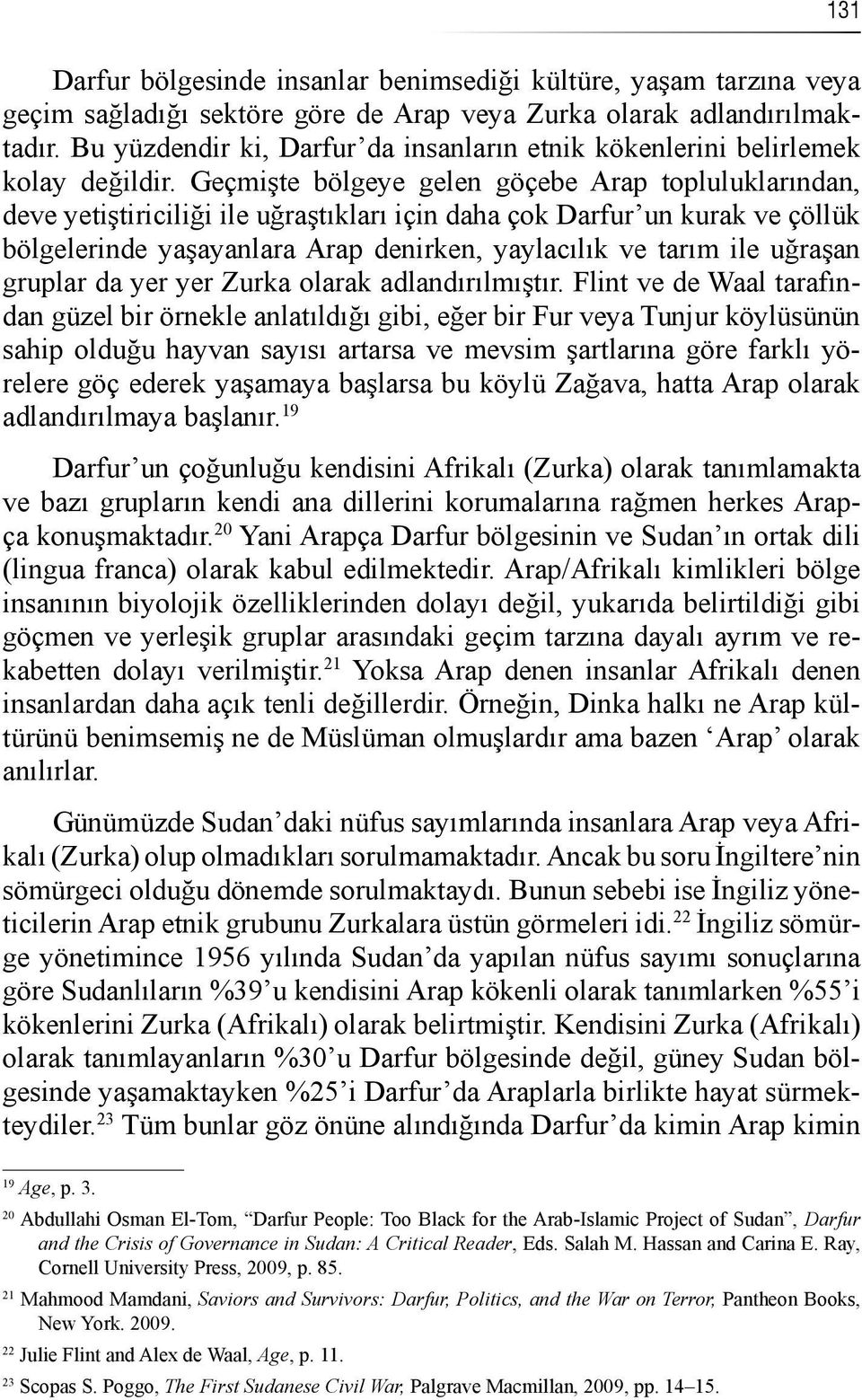 Geçmişte bölgeye gelen göçebe Arap topluluklarından, deve yetiştiriciliği ile uğraştıkları için daha çok Darfur un kurak ve çöllük bölgelerinde yaşayanlara Arap denirken, yaylacılık ve tarım ile