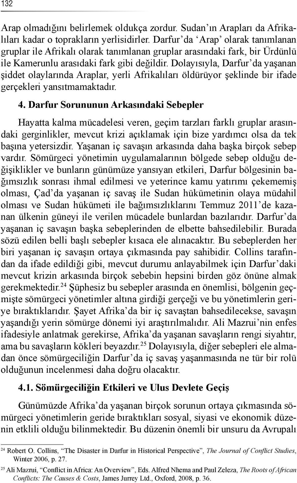 Dolayısıyla, Darfur da yaşanan şiddet olaylarında Araplar, yerli Afrikalıları öldürüyor şeklinde bir ifade gerçekleri yansıtmamaktadır. 4.