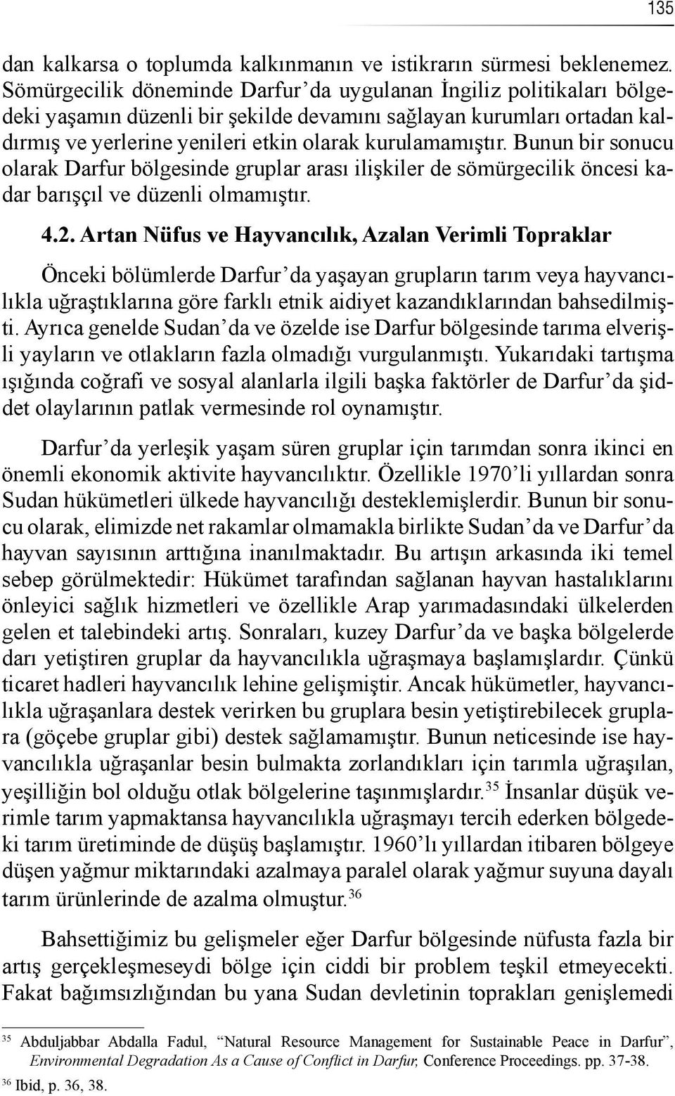 Bunun bir sonucu olarak Darfur bölgesinde gruplar arası ilişkiler de sömürgecilik öncesi kadar barışçıl ve düzenli olmamıştır. 4.2.