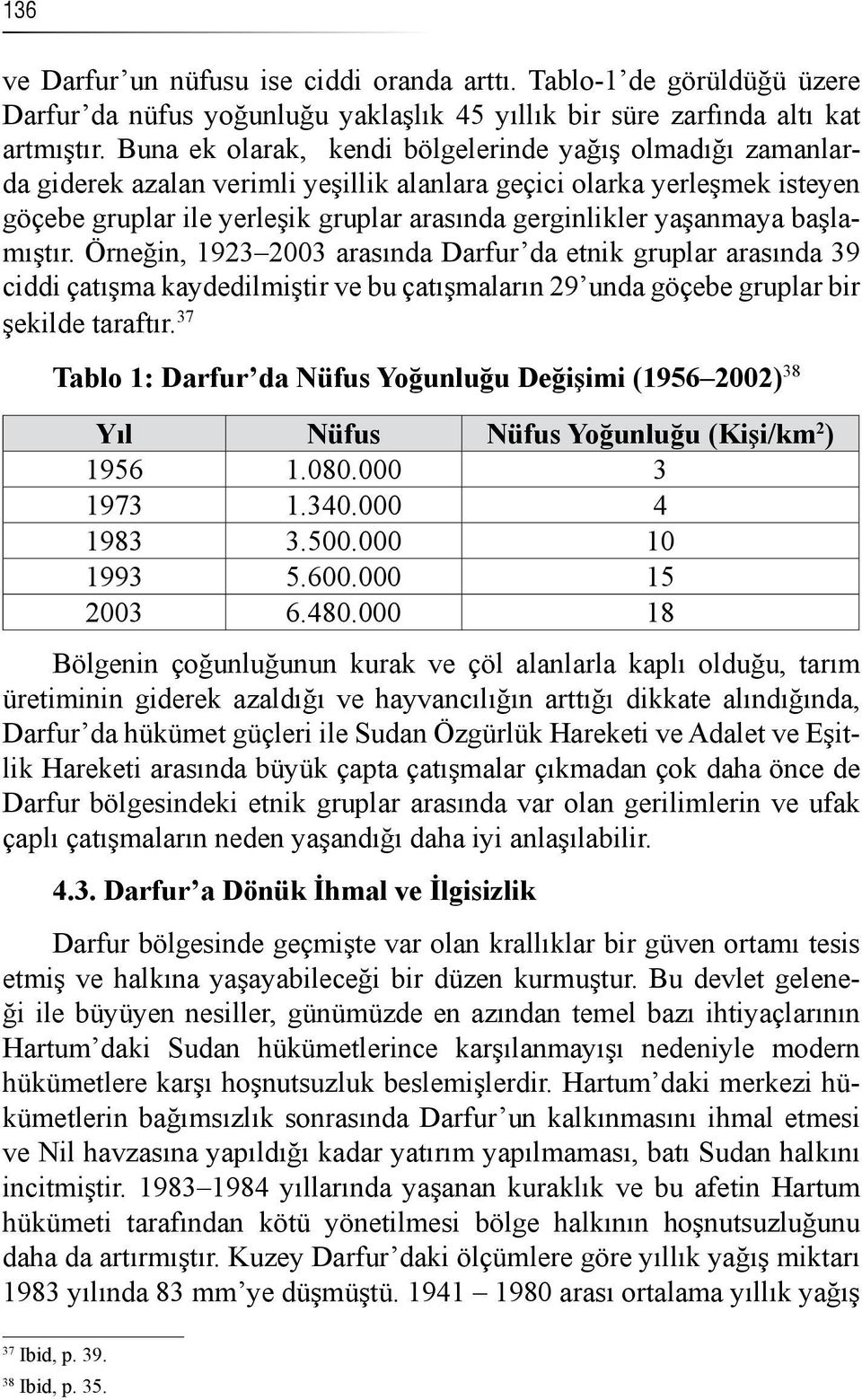 yaşanmaya başlamıştır. Örneğin, 1923 2003 arasında Darfur da etnik gruplar arasında 39 ciddi çatışma kaydedilmiştir ve bu çatışmaların 29 unda göçebe gruplar bir şekilde taraftır.