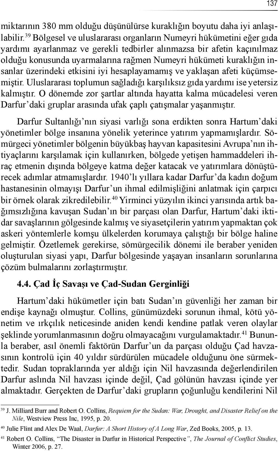 kuraklığın insanlar üzerindeki etkisini iyi hesaplayamamış ve yaklaşan afeti küçümsemiştir. Uluslararası toplumun sağladığı karşılıksız gıda yardımı ise yetersiz kalmıştır.