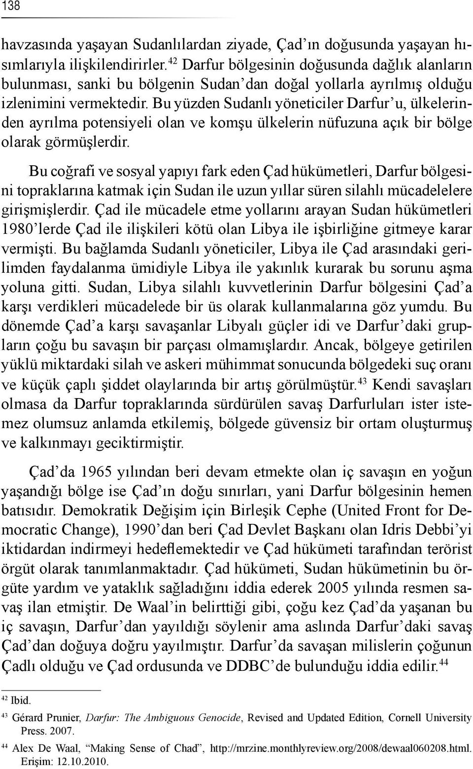 Bu yüzden Sudanlı yöneticiler Darfur u, ülkelerinden ayrılma potensiyeli olan ve komşu ülkelerin nüfuzuna açık bir bölge olarak görmüşlerdir.