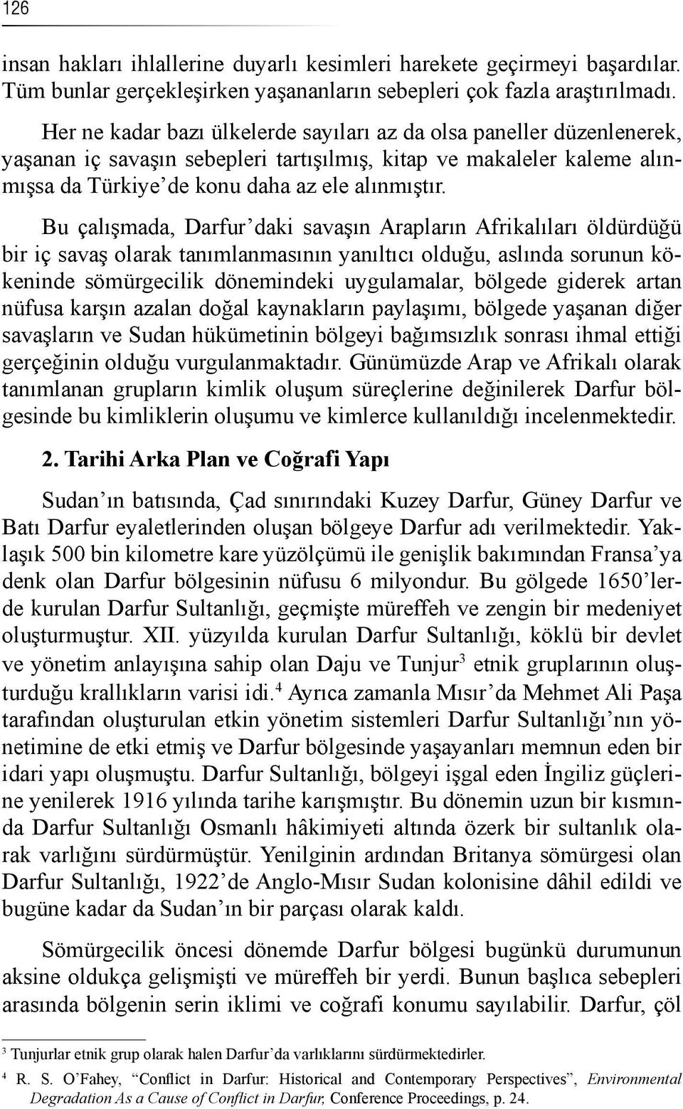 Bu çalışmada, Darfur daki savaşın Arapların Afrikalıları öldürdüğü bir iç savaş olarak tanımlanmasının yanıltıcı olduğu, aslında sorunun kökeninde sömürgecilik dönemindeki uygulamalar, bölgede