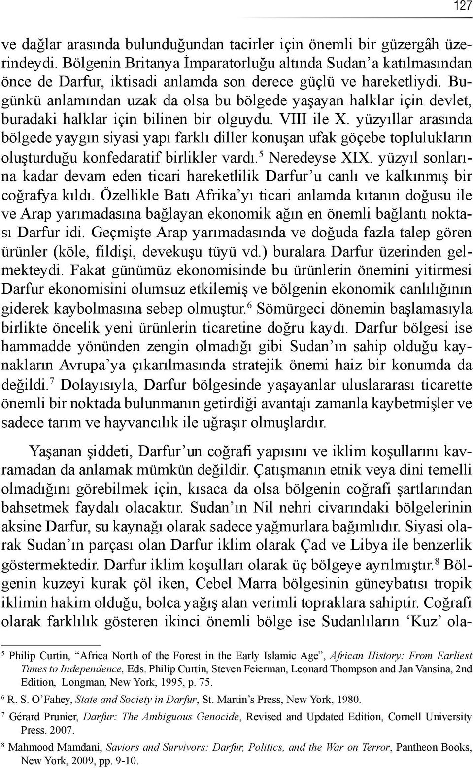 Bugünkü anlamından uzak da olsa bu bölgede yaşayan halklar için devlet, buradaki halklar için bilinen bir olguydu. VIII ile X.