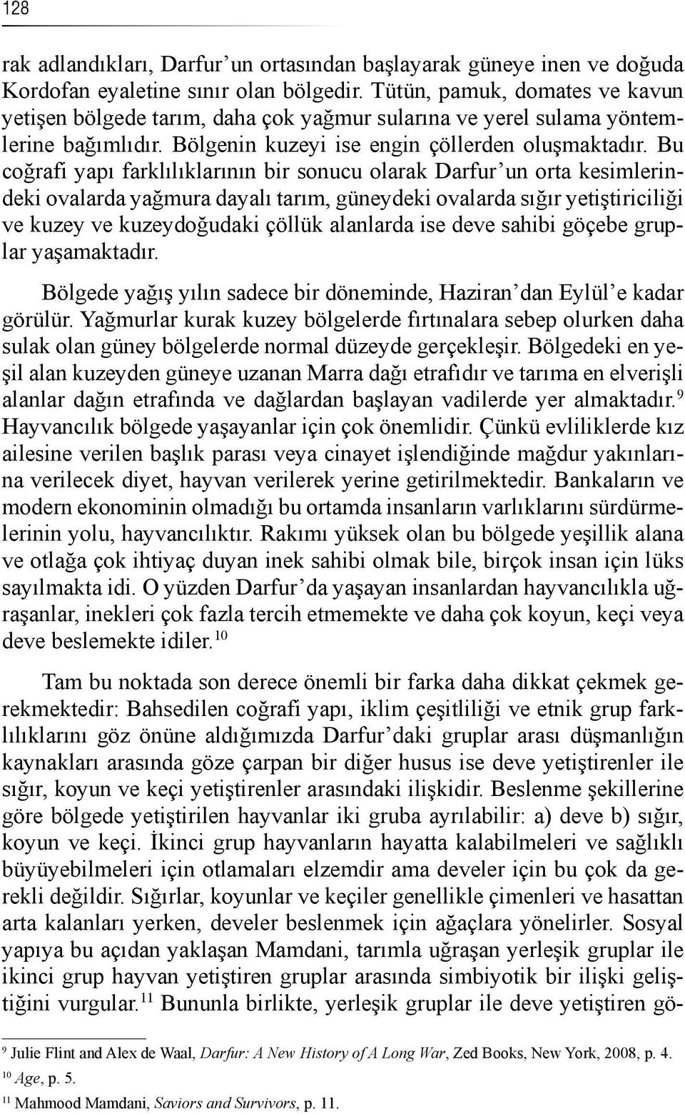 Bu coğrafi yapı farklılıklarının bir sonucu olarak Darfur un orta kesimlerindeki ovalarda yağmura dayalı tarım, güneydeki ovalarda sığır yetiştiriciliği ve kuzey ve kuzeydoğudaki çöllük alanlarda ise