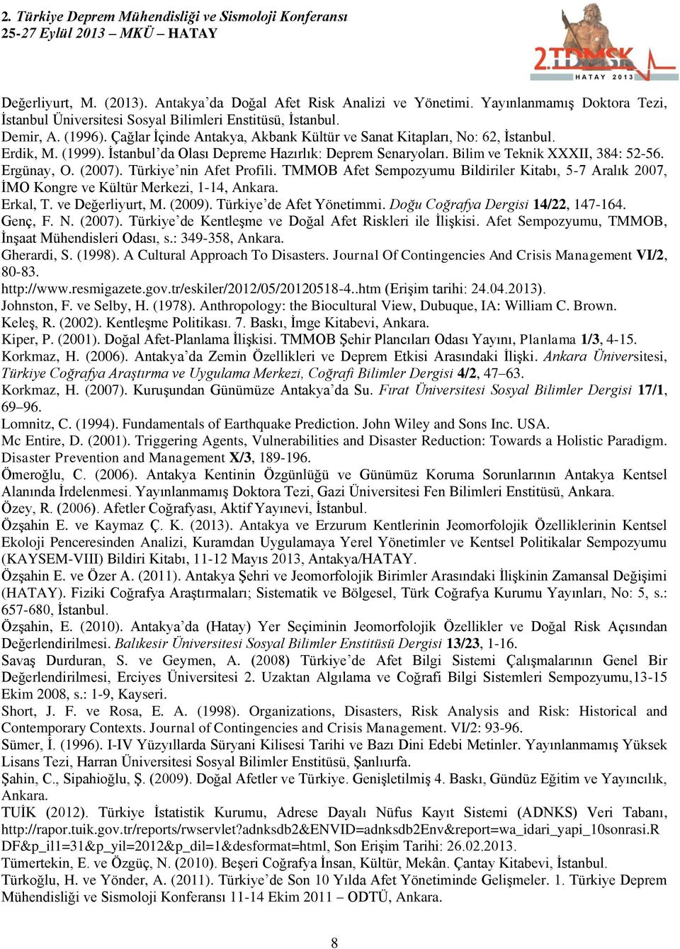 (2007). Türkiye nin Afet Profili. TMMOB Afet Sempozyumu Bildiriler Kitabı, 5-7 Aralık 2007, İMO Kongre ve Kültür Merkezi, 1-14, Ankara. Erkal, T. ve Değerliyurt, M. (2009). Türkiye de Afet Yönetimmi.