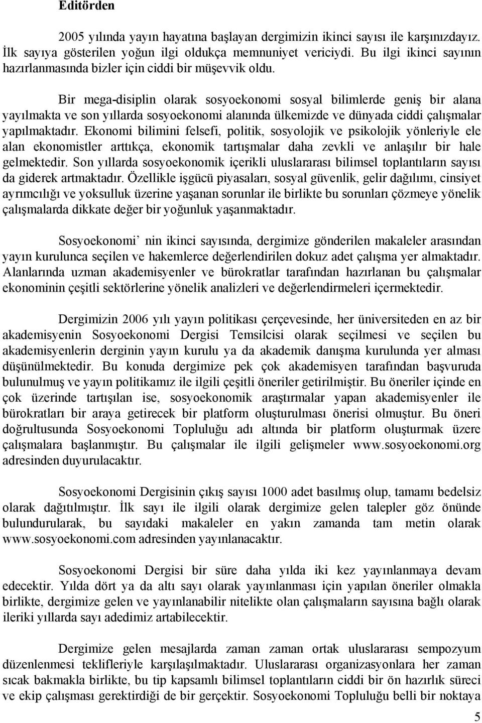 Bir mega-disiplin olarak sosyoekonomi sosyal bilimlerde geniş bir alana yayılmakta ve son yıllarda sosyoekonomi alanında ülkemizde ve dünyada ciddi çalışmalar yapılmaktadır.