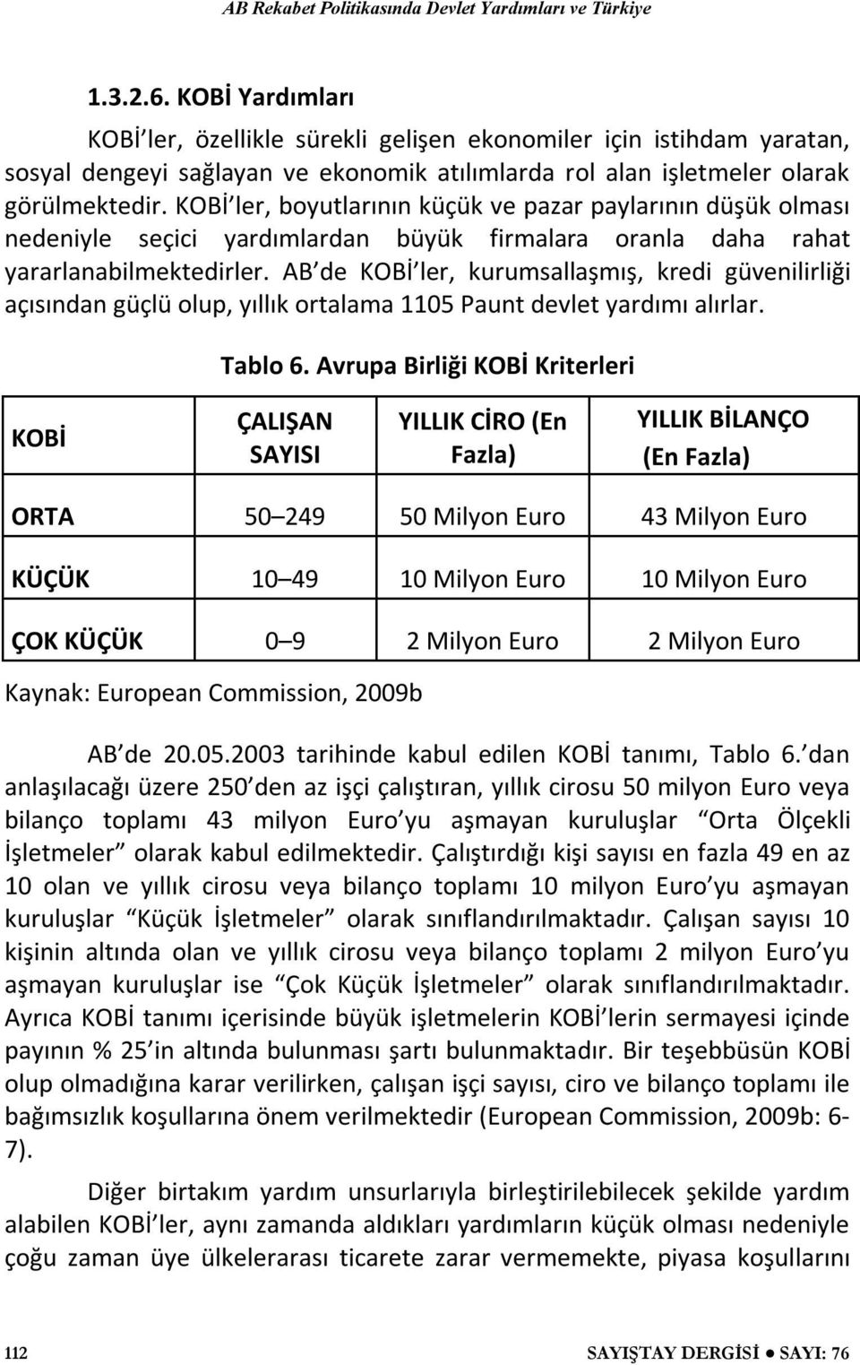 AB de KOBİ ler, kurumsallaşmış, kredi güvenilirliği açısından güçlü olup, yıllık ortalama 1105 Paunt devlet yardımı alırlar. Tablo 6.