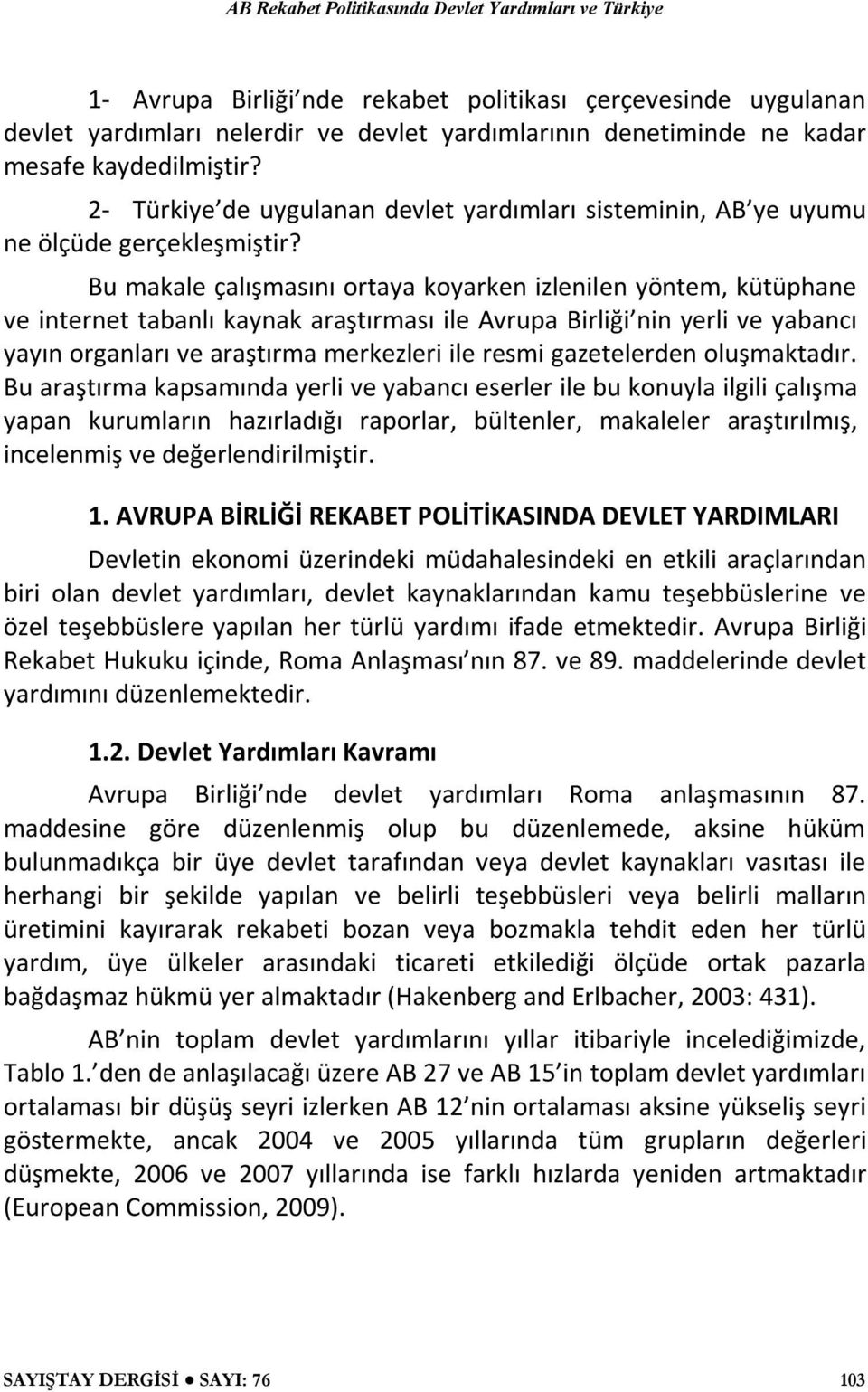 Bu makale çalışmasını ortaya koyarken izlenilen yöntem, kütüphane ve internet tabanlı kaynak araştırması ile Avrupa Birliği nin yerli ve yabancı yayın organları ve araştırma merkezleri ile resmi