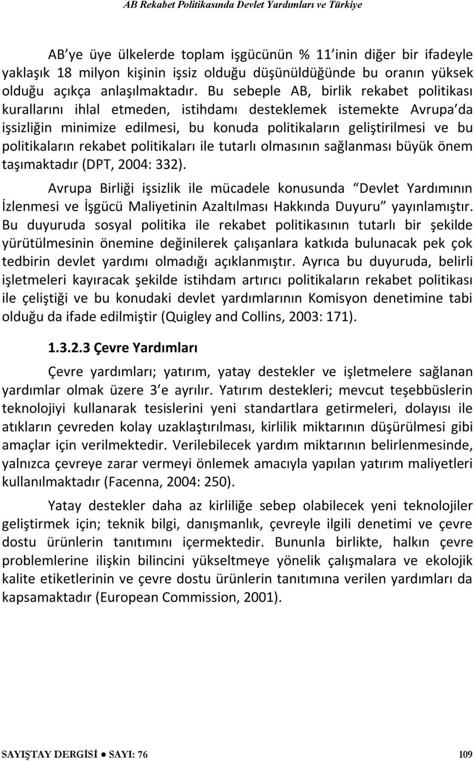 rekabet politikaları ile tutarlı olmasının sağlanması büyük önem taşımaktadır (DPT, 2004: 332).