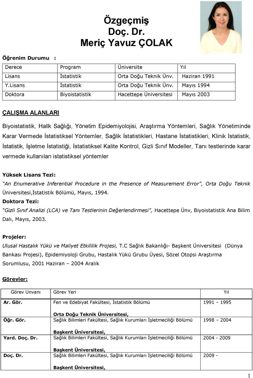 Mayıs 1994 Doktora Biyoistatistik Hacettepe Üniversitesi Mayıs 2003 ÇALIŞMA ALANLARI Biyoistatistik, Hallk Sağlığı, Yönetim Epidemiyolojisi, Araştırma Yöntemleri, Sağlık Yönetiminde Karar Vermede