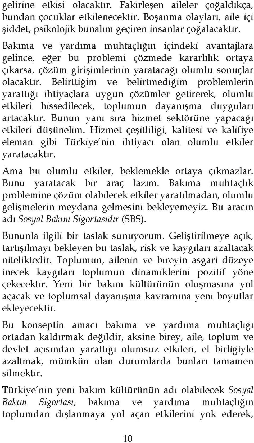 Belirtti im ve belirtmedi im problemlerin yaratt ihtiyaçlara uygun çözümler getirerek, olumlu etkileri hissedilecek, toplumun dayan ma duygular artacakt r.