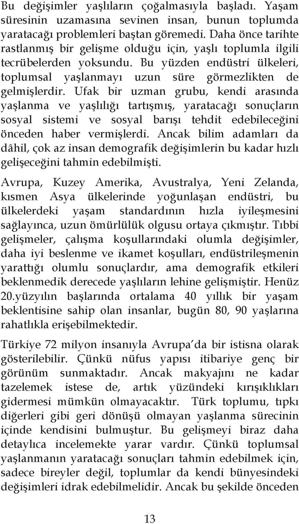 Ufak bir uzman grubu, kendi aras nda ya lanma ve ya l l tart m, yarataca sonuçlar n sosyal sistemi ve sosyal bar tehdit edebilece ini önceden haber vermi lerdi.