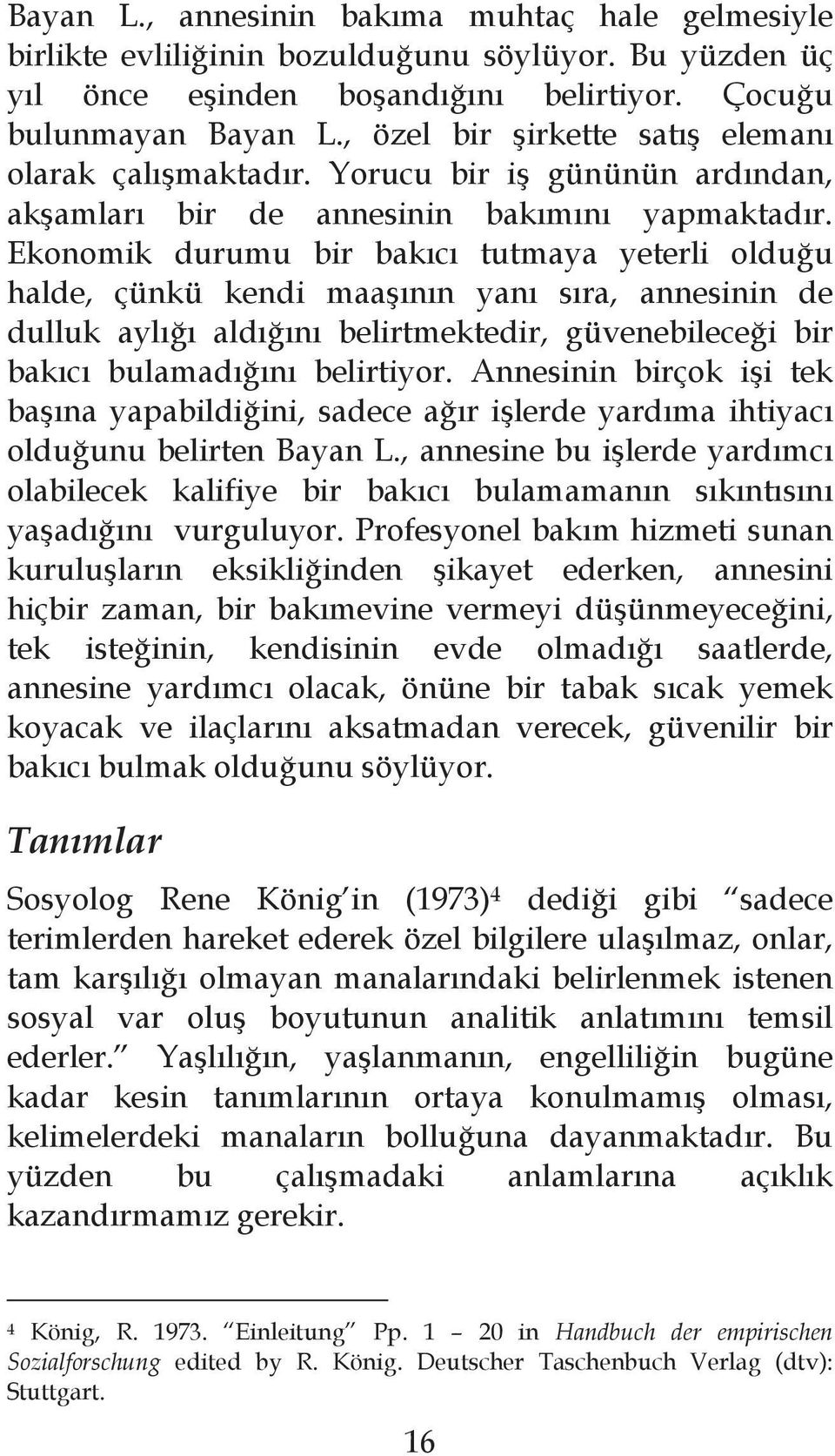 Ekonomik durumu bir bak c tutmaya yeterli oldu u halde, çünkü kendi maa n n yan s ra, annesinin de dulluk ayl ald n belirtmektedir, güvenebilece i bir bak c bulamad n belirtiyor.