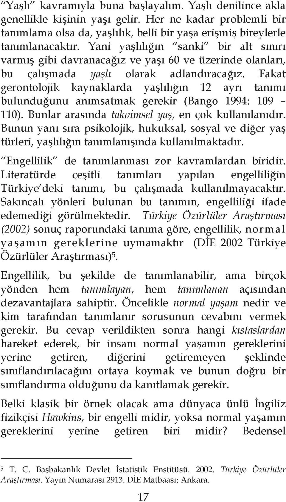 Fakat gerontolojik kaynaklarda ya l l n 12 ayr tan m bulundu unu an msatmak gerekir (Bango 1994: 109 110). Bunlar aras nda takvimsel ya, en çok kullan lan d r.