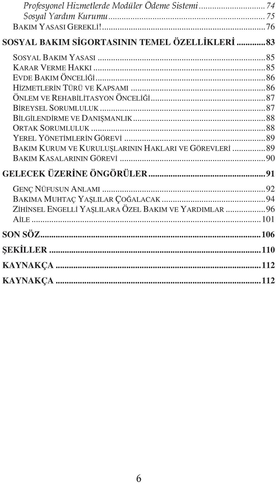 .. 88 ORTAK SORUMLULUK... 88 YEREL YÖNET MLER N GÖREV... 89 BAKIM KURUM VE KURULU LARININ HAKLARI VE GÖREVLER... 89 BAKIM KASALARININ GÖREV... 90 GELECEK ÜZER NE ÖNGÖRÜLER.