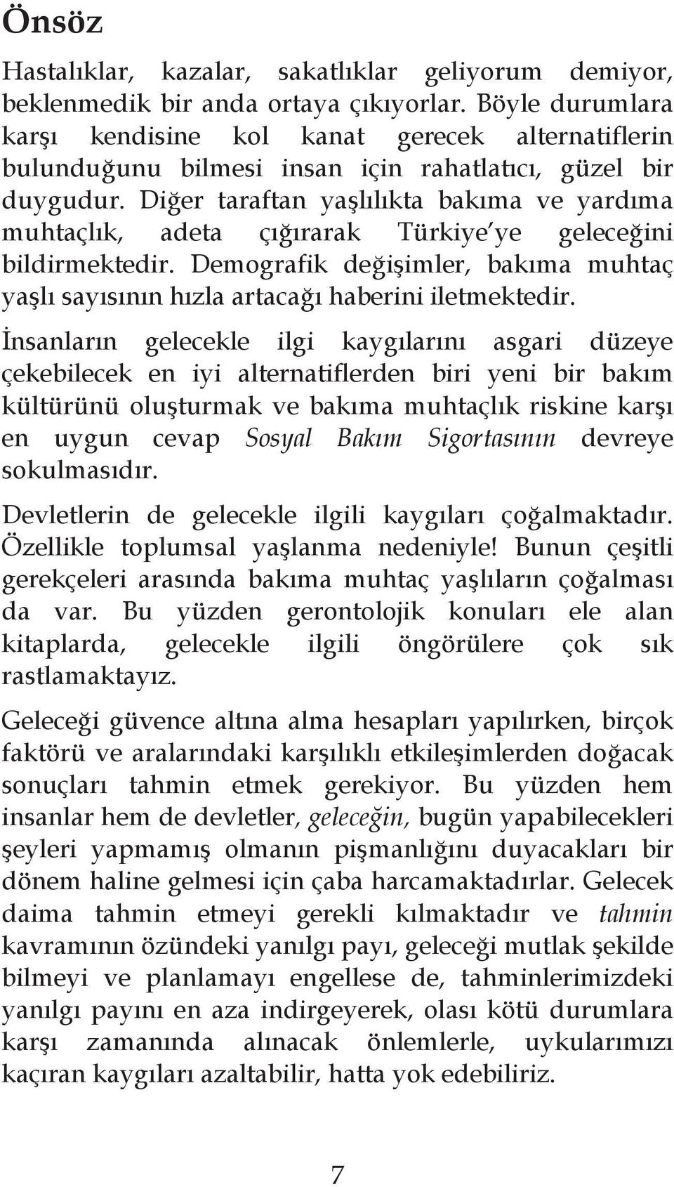 Di er taraftan ya l l kta bak ma ve yard ma muhtaçl k, adeta ç rarak Türkiye ye gelece ini bildirmektedir. Demografik de i imler, bak ma muhtaç ya l say s n n h zla artaca haberini iletmektedir.