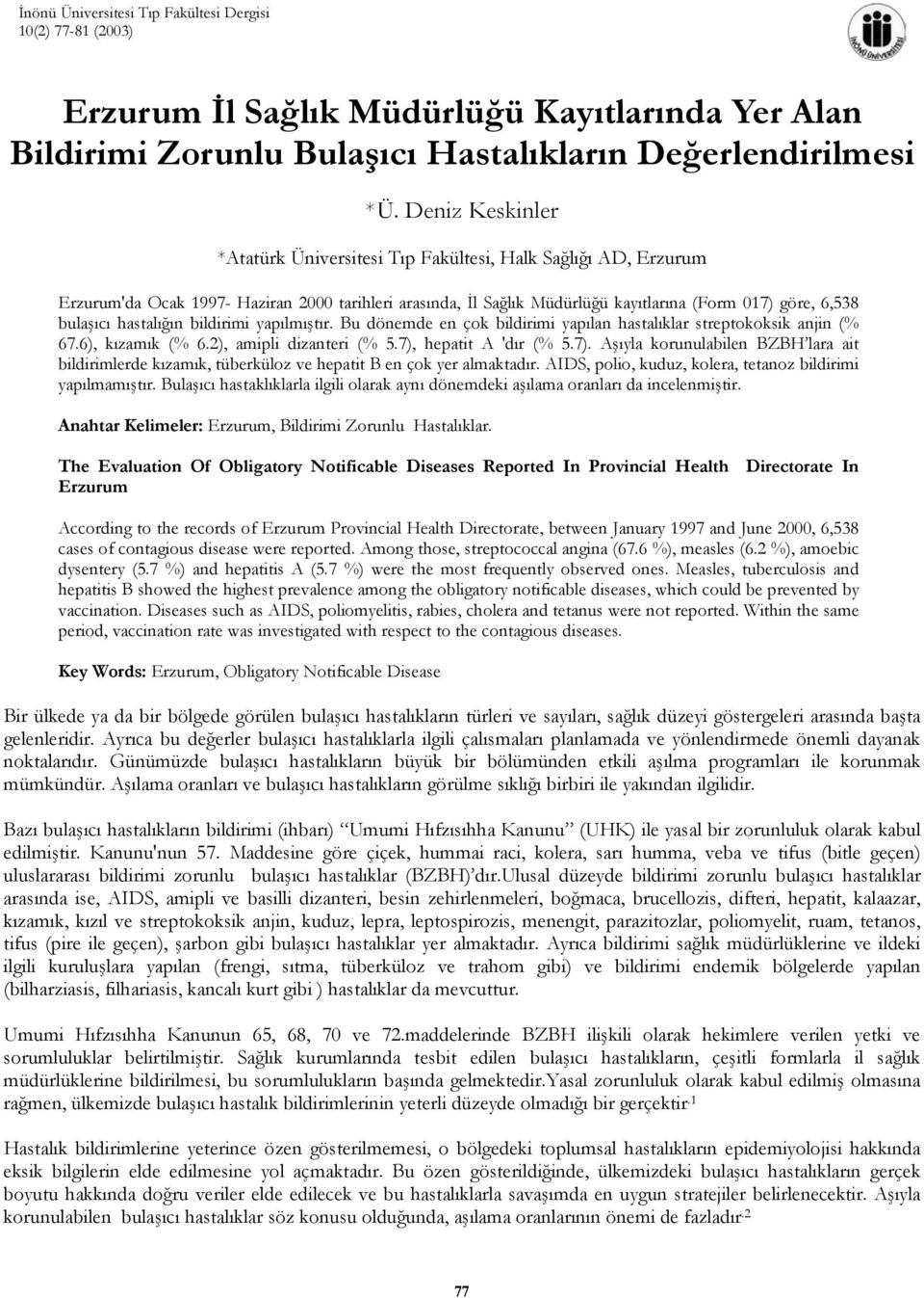 hastalığın bildirimi yapılmıştır. Bu dönemde en çok bildirimi yapılan hastalıklar streptokoksik anjin (% 67.6), kızamık (% 6.2), amipli dizanteri (% 5.7),