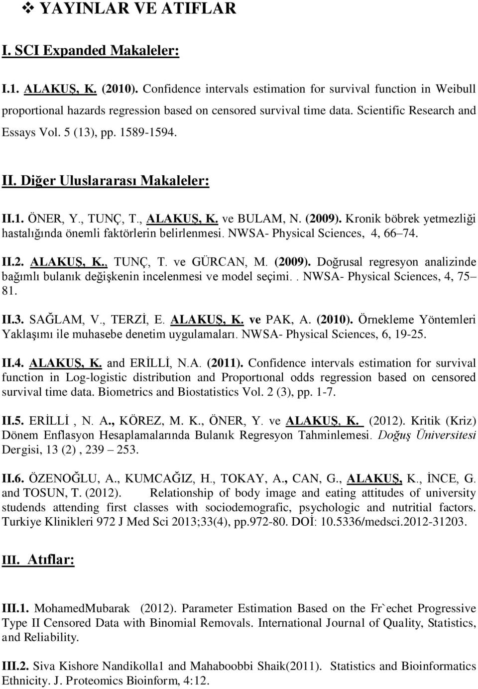Diğer Uluslararası Makaleler: II.1. ÖNER, Y., TUNÇ, T., ALAKUŞ, K. ve BULAM, N. (2009). Kronik böbrek yetmezliği hastalığında önemli faktörlerin belirlenmesi. NWSA- Physical Sciences, 4, 66 74. II.2. ALAKUŞ, K., TUNÇ, T. ve GÜRCAN, M.