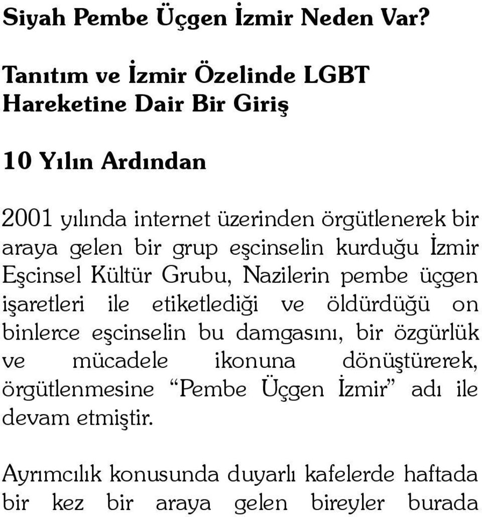 gelen bir grup eşcinselin kurduğu İzmir Eşcinsel Kültür Grubu, Nazilerin pembe üçgen işaretleri ile etiketlediği ve öldürdüğü on
