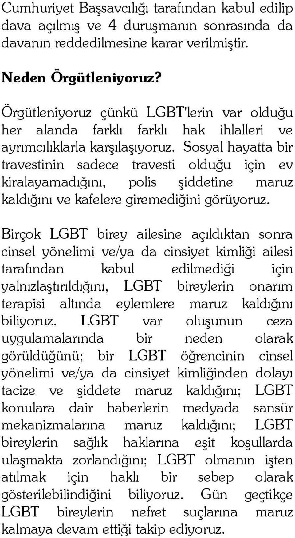 Sosyal hayatta bir travestinin sadece travesti olduğu için ev kiralayamadığını, polis şiddetine maruz kaldığını ve kafelere giremediğini görüyoruz.