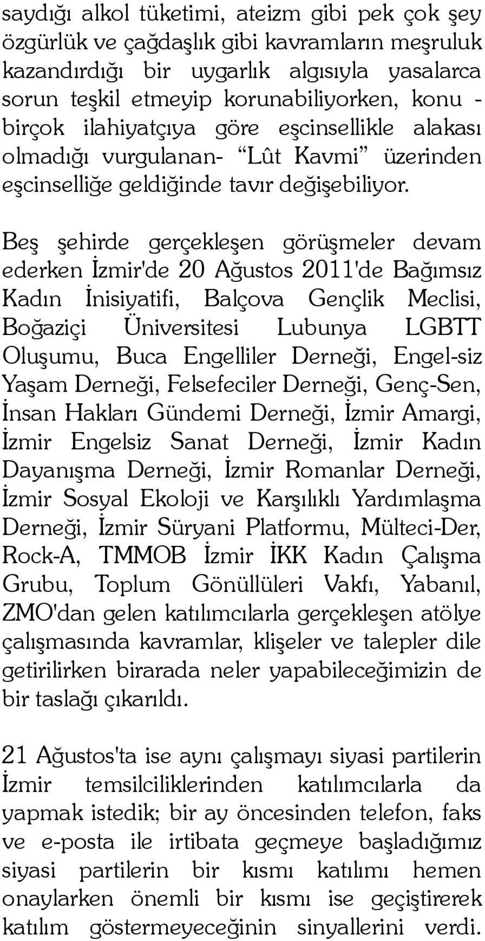Beş şehirde gerçekleşen görüşmeler devam ederken İzmir'de 20 Ağustos 2011'de Bağımsız Kadın İnisiyatifi, Balçova Gençlik Meclisi, Boğaziçi Üniversitesi Lubunya LGBTT Oluşumu, Buca Engelliler Derneği,