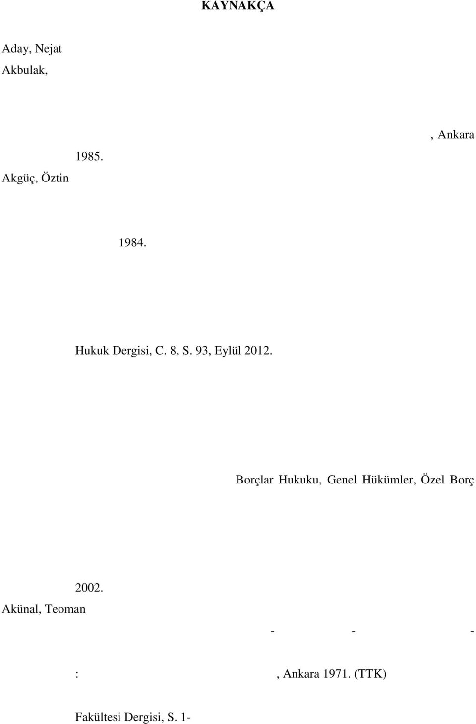 Maddesindeki Temsil Yetkisinin Sınırlandırılması, II. Ticaret Hukuku Yargıtay Kararları Sempozyumu, Ankara 1985. Akgüç, Öztin : Finansal Yönetim, Muhasebe Enstitüsü Yayınları, İstanbul 1989.