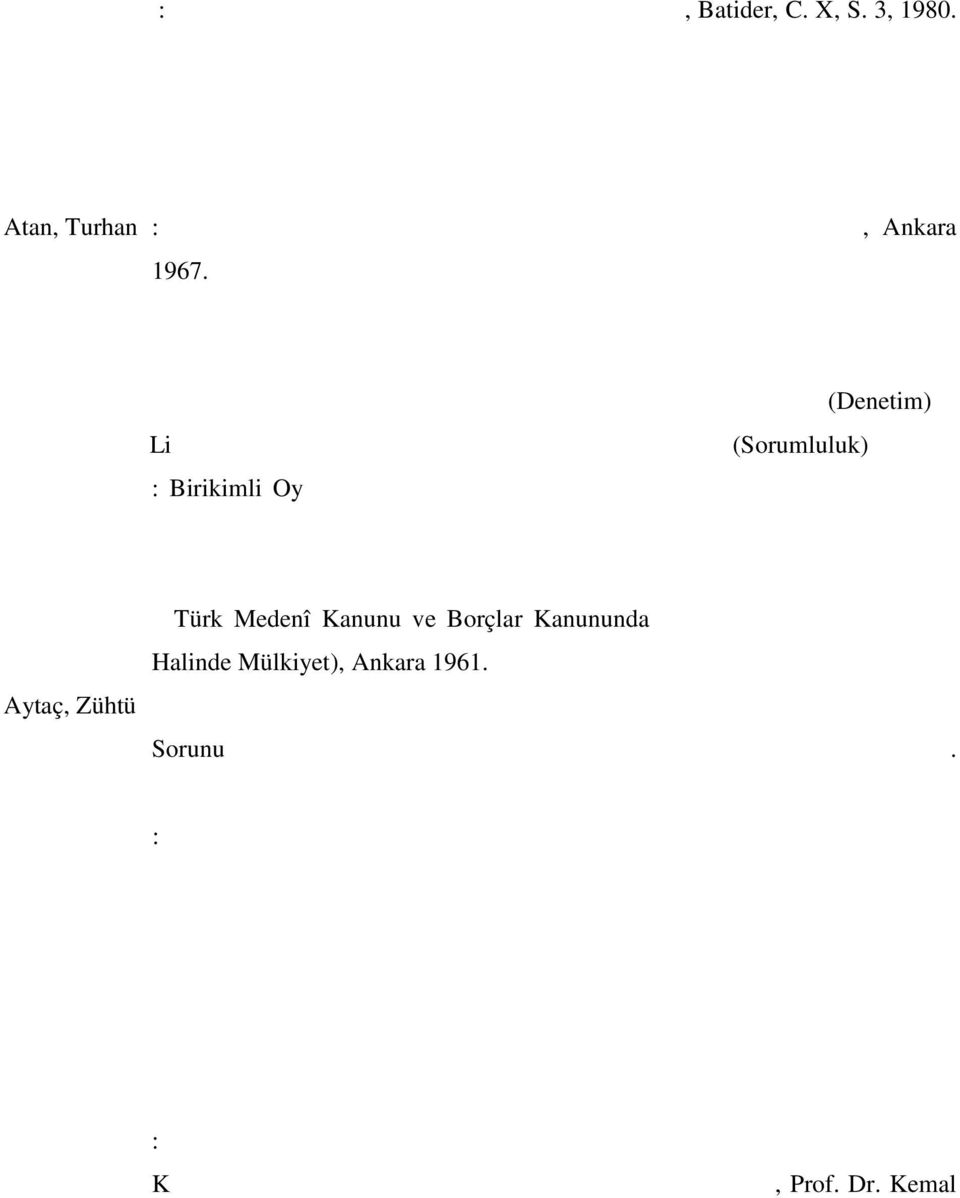 Atan, Turhan : Anonim Şirketlerde İdare Meclisi Azalarının Hukuki Mesuliyeti, Ankara 1967. Atasagun, Yusuf Sami : İzahlı Notlu Mukayeseli Bankalar Kanunu, İstanbul 1958.