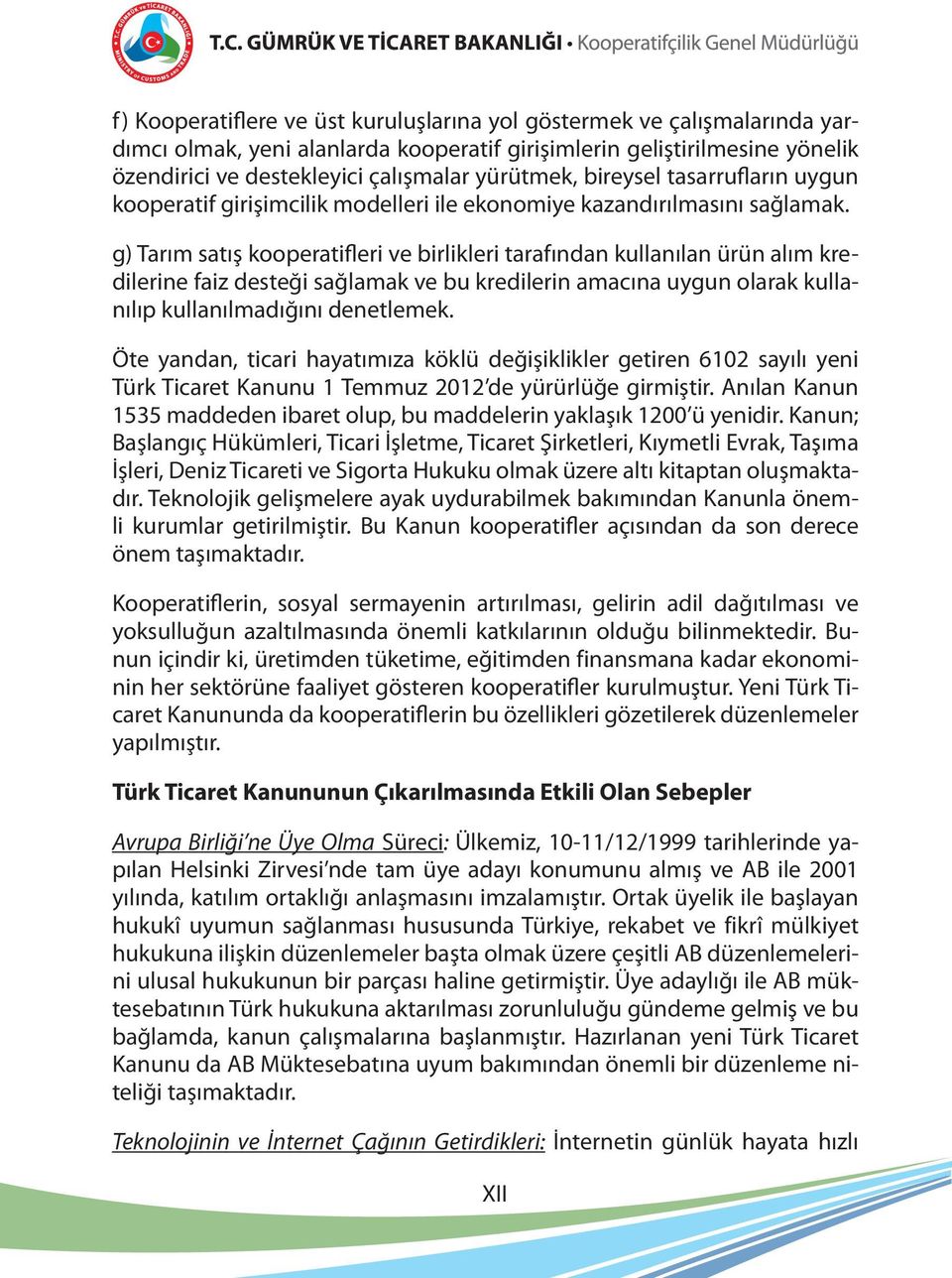 g) Tarım satış kooperatifleri ve birlikleri tarafından kullanılan ürün alım kredilerine faiz desteği sağlamak ve bu kredilerin amacına uygun olarak kullanılıp kullanılmadığını denetlemek.