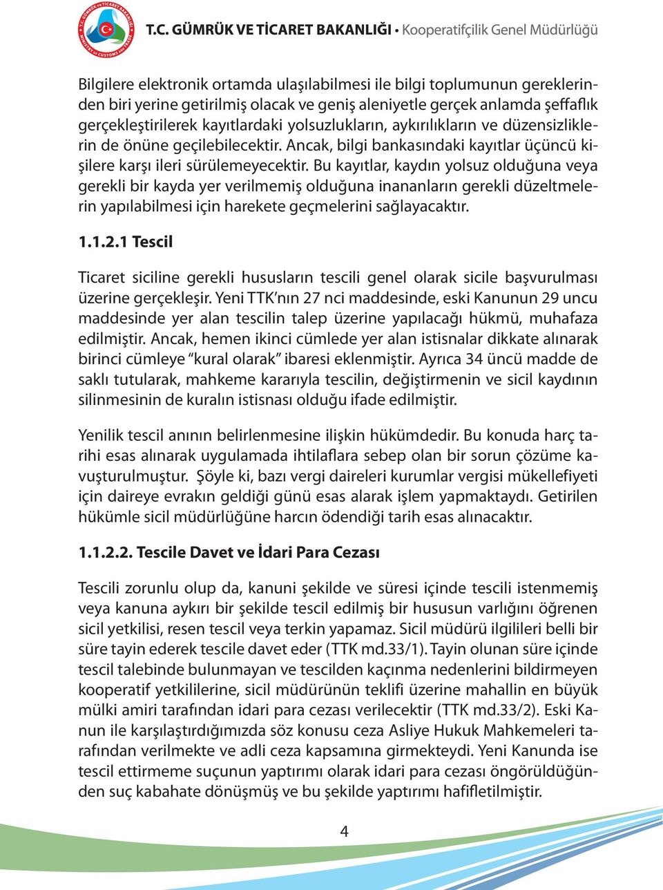 Bu kayıtlar, kaydın yolsuz olduğuna veya gerekli bir kayda yer verilmemiş olduğuna inananların gerekli düzeltmelerin yapılabilmesi için harekete geçmelerini sağlayacaktır. 1.1.2.