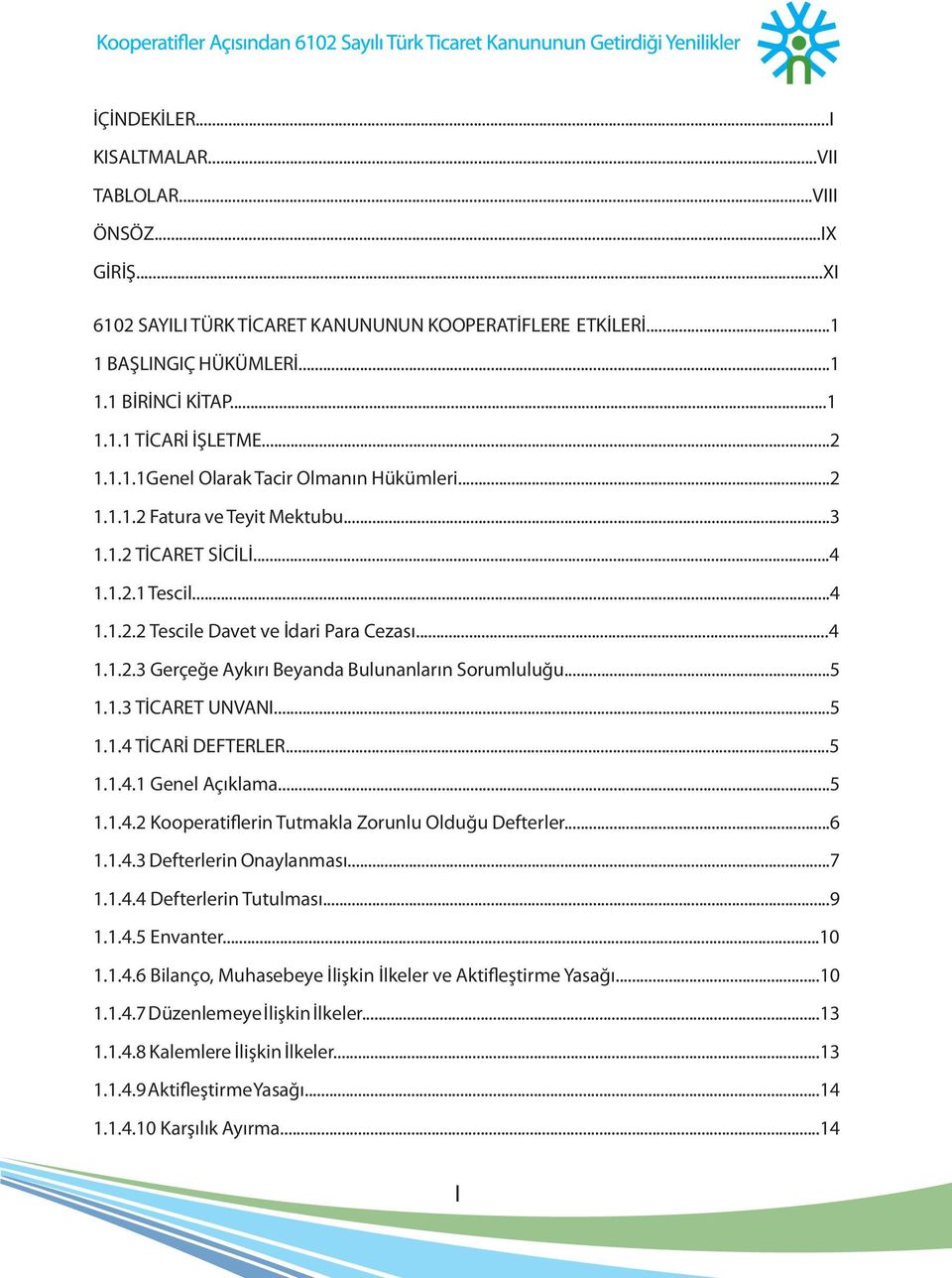 ..5 1.1.3 TİCARET UNVANI...5 1.1.4 TİCARİ DEFTERLER...5 1.1.4.1 Genel Açıklama...5 1.1.4.2 Kooperatiflerin Tutmakla Zorunlu Olduğu Defterler...6 1.1.4.3 Defterlerin Onaylanması...7 1.1.4.4 Defterlerin Tutulması.