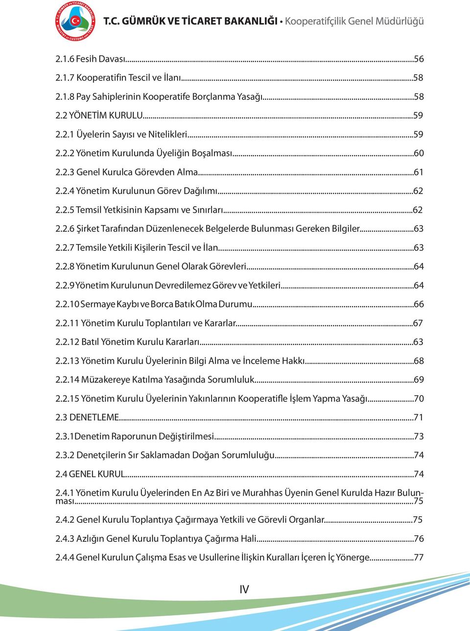 ..63 2.2.7 Temsile Yetkili Kişilerin Tescil ve İlan...63 2.2.8 Yönetim Kurulunun Genel Olarak Görevleri...64 2.2.9 Yönetim Kurulunun Devredilemez Görev ve Yetkileri...64 2.2.10 Sermaye Kaybı ve Borca Batık Olma Durumu.