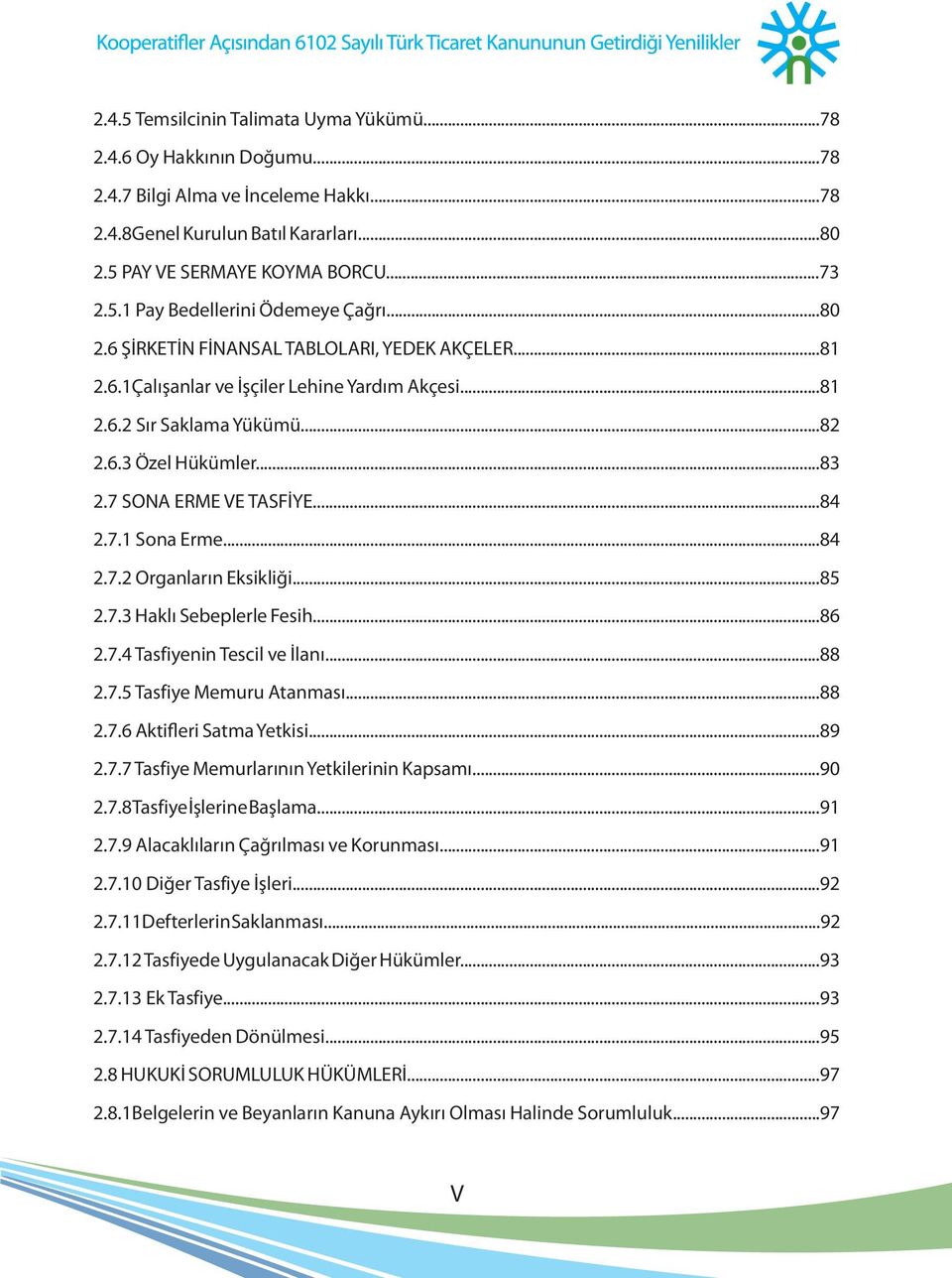 ..84 2.7.2 Organların Eksikliği...85 2.7.3 Haklı Sebeplerle Fesih...86 2.7.4 Tasfiyenin Tescil ve İlanı...88 2.7.5 Tasfiye Memuru Atanması...88 2.7.6 Aktifleri Satma Yetkisi...89 2.7.7 Tasfiye Memurlarının Yetkilerinin Kapsamı.