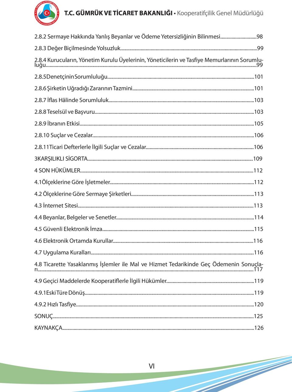 ..106 2.8.11Ticari Defterlerle İlgili Suçlar ve Cezalar...106 3KARŞILIKLI SİGORTA...109 4 SON HÜKÜMLER...112 4.1Ölçeklerine Göre İşletmeler...112 4.2 Ölçeklerine Göre Sermaye Şirketleri...113 4.