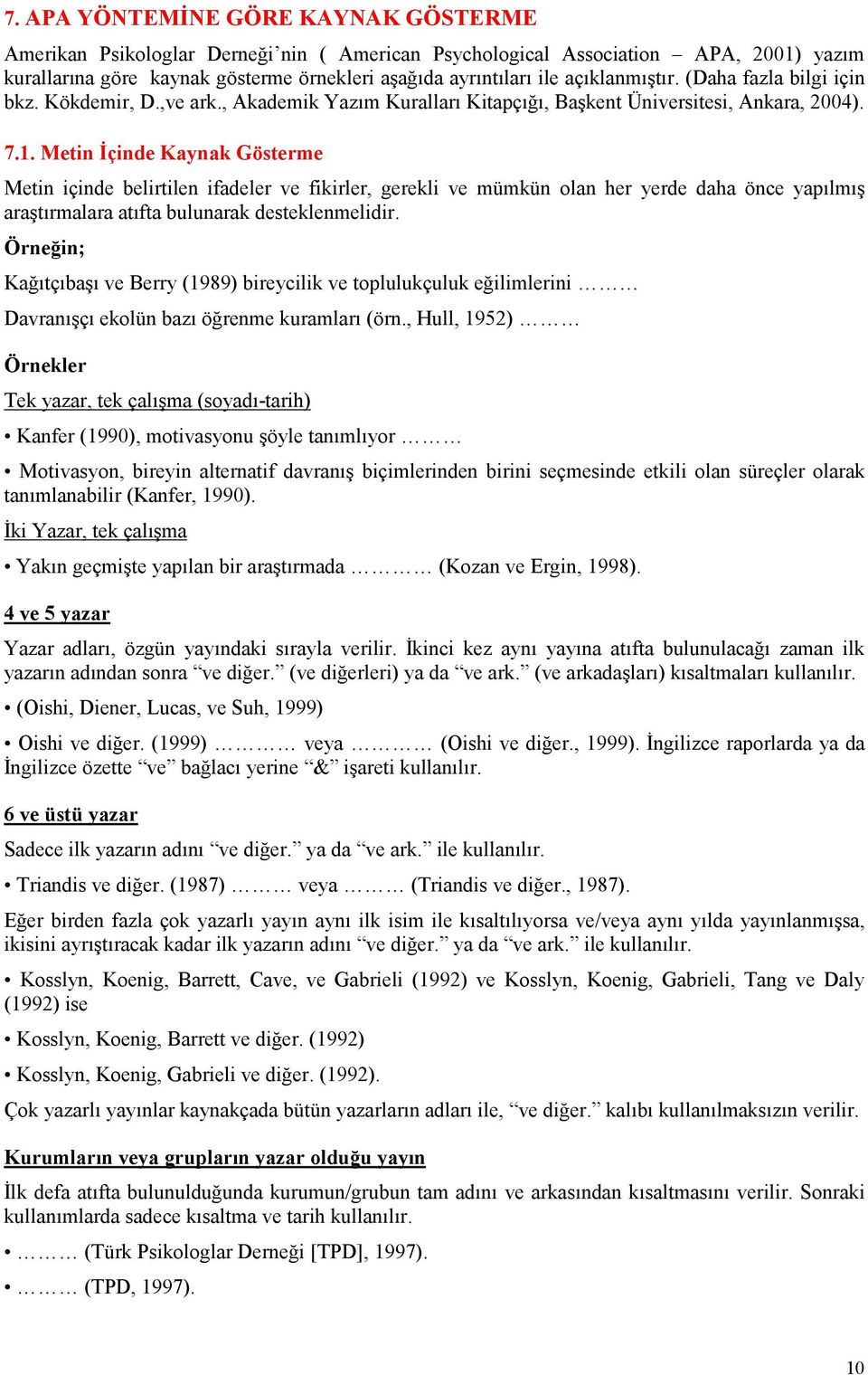 . Metin Đçinde Kaynak Gösterme Metin içinde belirtilen ifadeler ve fikirler, gerekli ve mümkün olan her yerde daha önce yapılmış araştırmalara atıfta bulunarak desteklenmelidir.