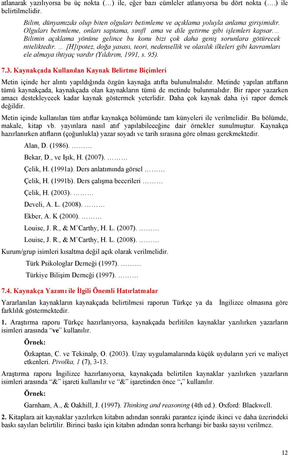 [H]ipotez, doğa yasası, teori, nedensellik ve olasılık ilkeleri gibi kavramları ele almaya ihtiyaç vardır (Yıldırım, 99, s. 95). 7.3.