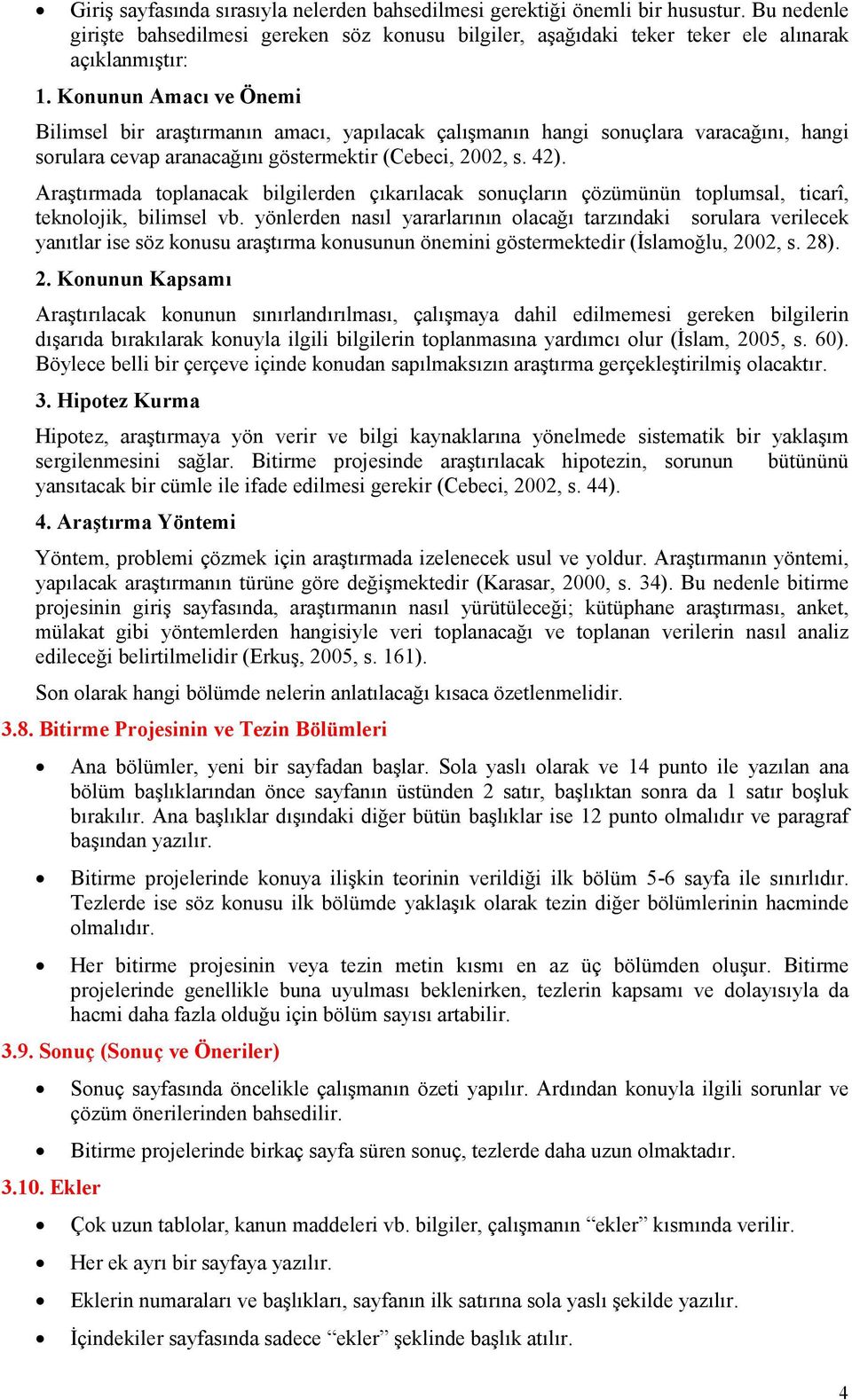 Araştırmada toplanacak bilgilerden çıkarılacak sonuçların çözümünün toplumsal, ticarî, teknolojik, bilimsel vb.