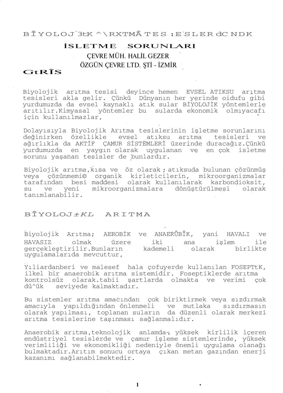 kimyasal yöntemler bu sularda ekonomik olmıyacafı w için kullanılmazlar, Dolayısıyla Biyolojik Arıtma tesislerinin işletme sorunlarını değinirken özellikle evsel atıksu arıtma tesisleri ve ağırlıkla