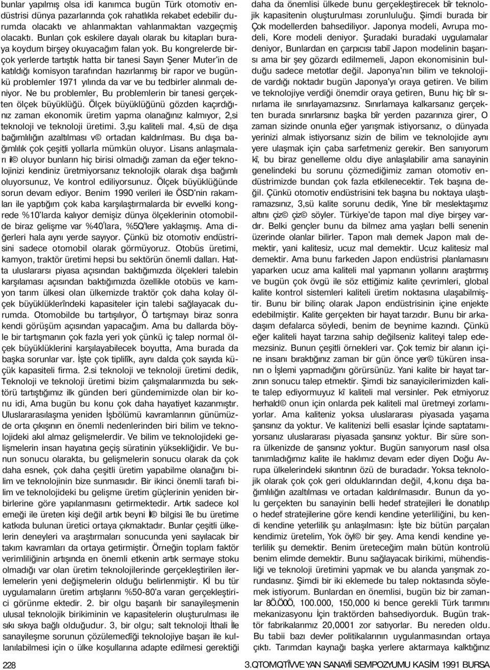 Bu kongrelerde birçok yerlerde tartıştık hatta bir tanesi Sayın Şener Muter'in de katıldığı komisyon tarafından hazırlanmış bir rapor ve bugünkü problemler 1971 yılında da var ve bu tedbirler