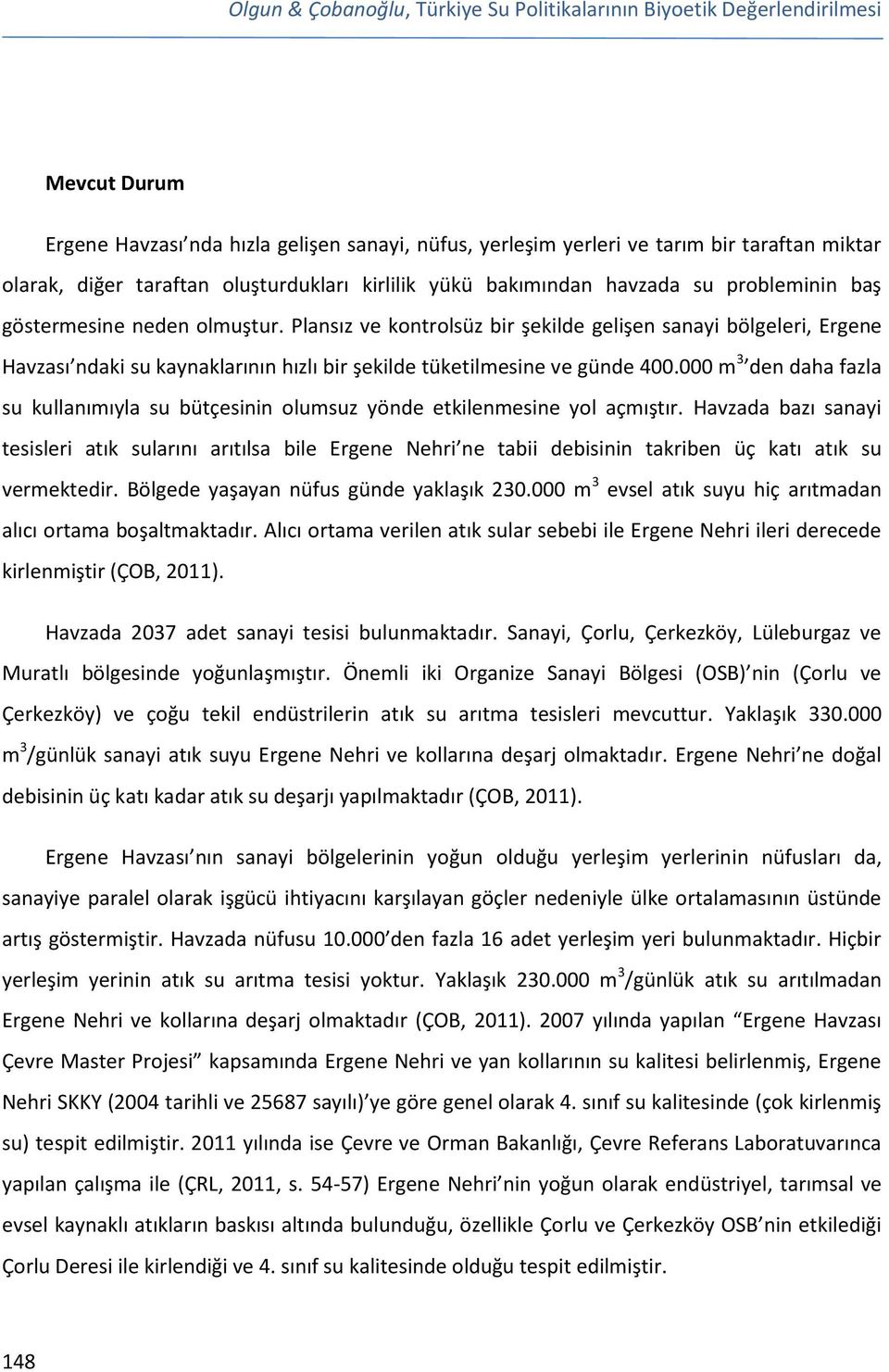 Plansız ve kontrolsüz bir şekilde gelişen sanayi bölgeleri, Ergene Havzası ndaki su kaynaklarının hızlı bir şekilde tüketilmesine ve günde 400.