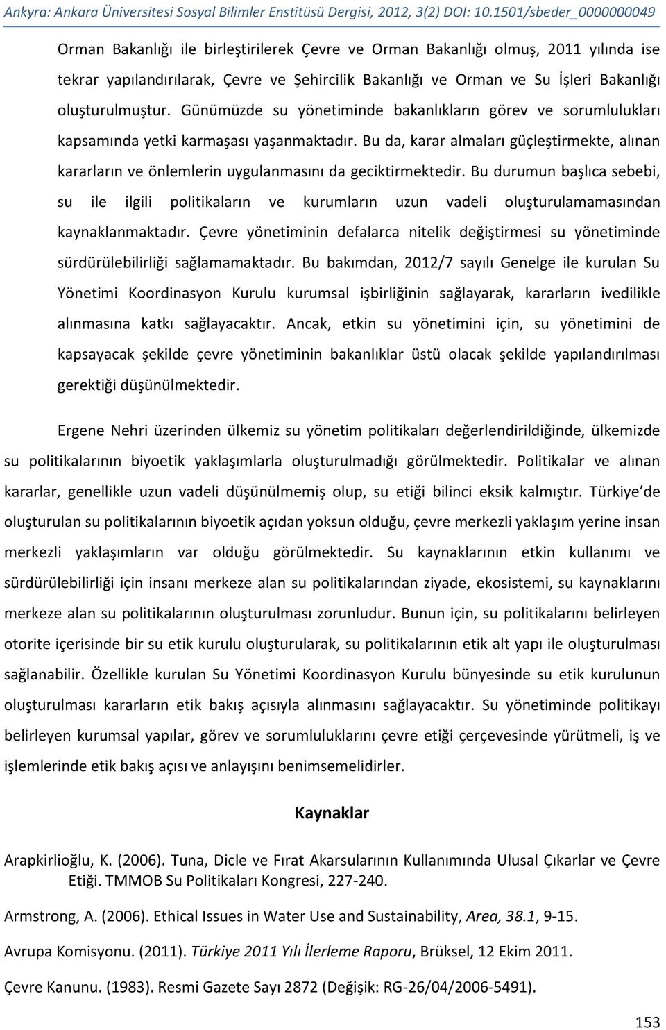 oluşturulmuştur. Günümüzde su yönetiminde bakanlıkların görev ve sorumlulukları kapsamında yetki karmaşası yaşanmaktadır.